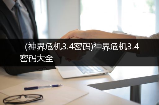 （神界危机3.4密码)神界危机3.4密码大全